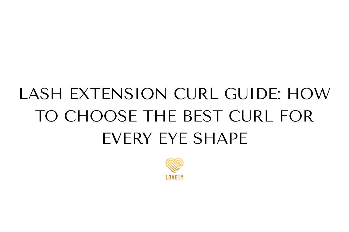Lash Extension Curl Guide: How to Choose the Best Curl for Every Eye Shape