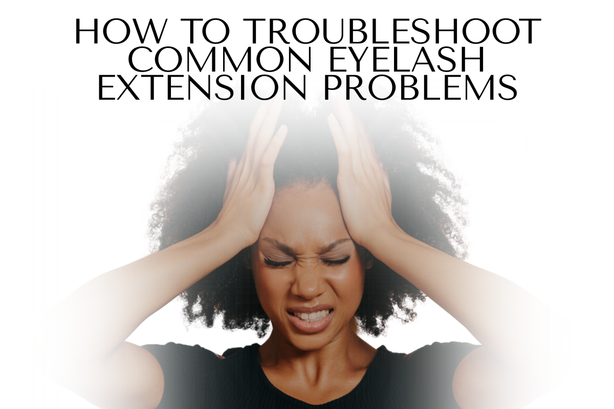 How to Troubleshoot Common Eyelash Extension Problems
