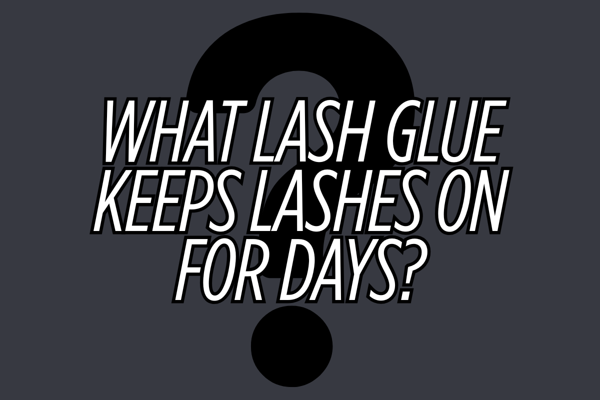 What Lash Glue Keeps Lashes On for Days?